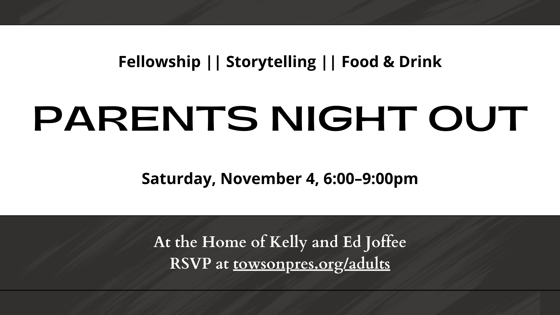 Graphic that reads: "Fellowship | Storytelling | Food & Drink. PARENTS NIGHT OUT. Saturday, November 4, 6:00-9:00pm. At the Home of Kelly and Ed Joffee. RSVP at towsonpres.org/adults