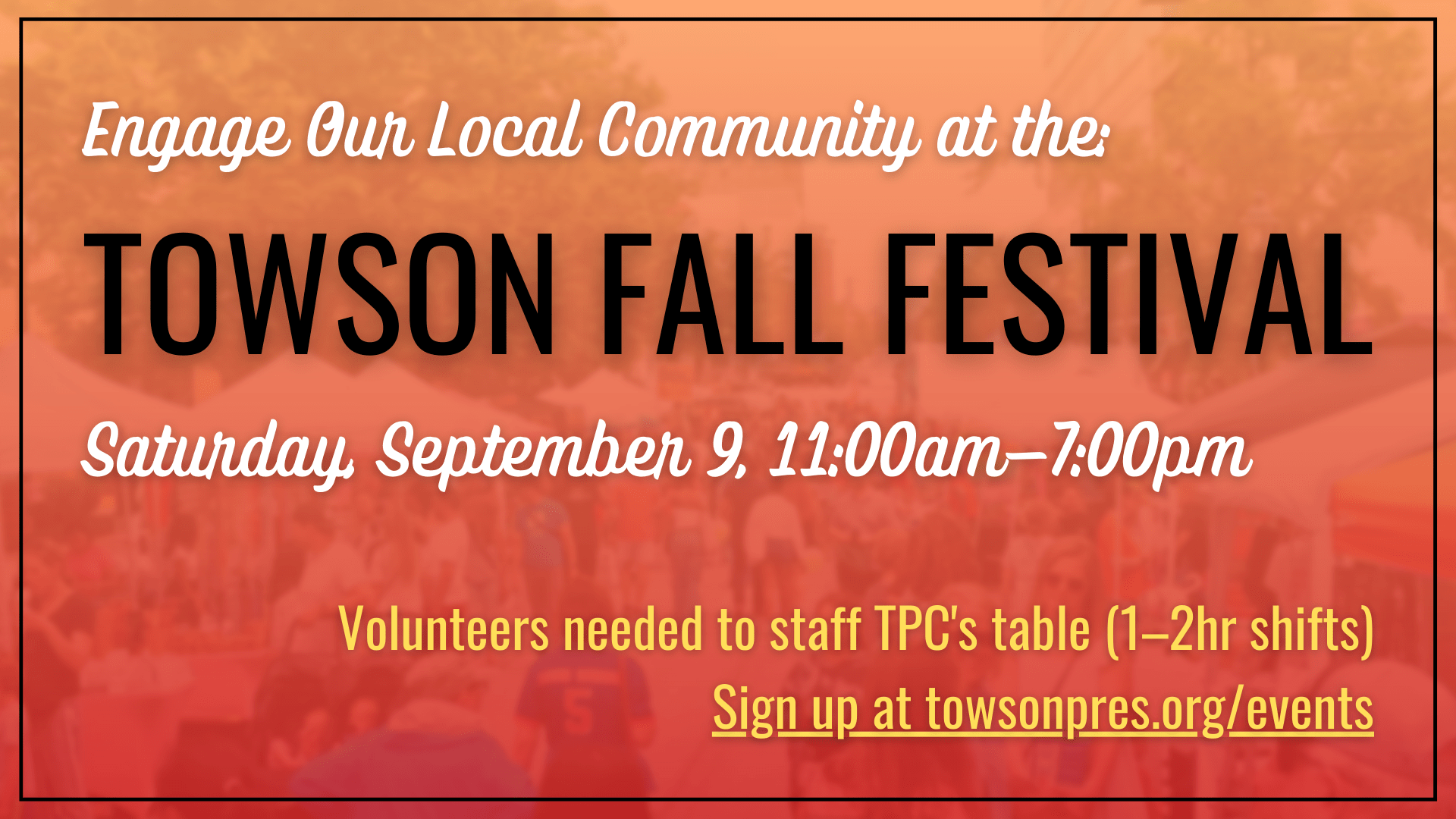 Graphic that says: "Engage Our Local Community at the: Towson Fall Festival. Saturday, September 9, 11:00am-7:00pm. Volunteers needed to staff TPC's table (1-2hr shifts) Sign up at towsonpres.org/events."