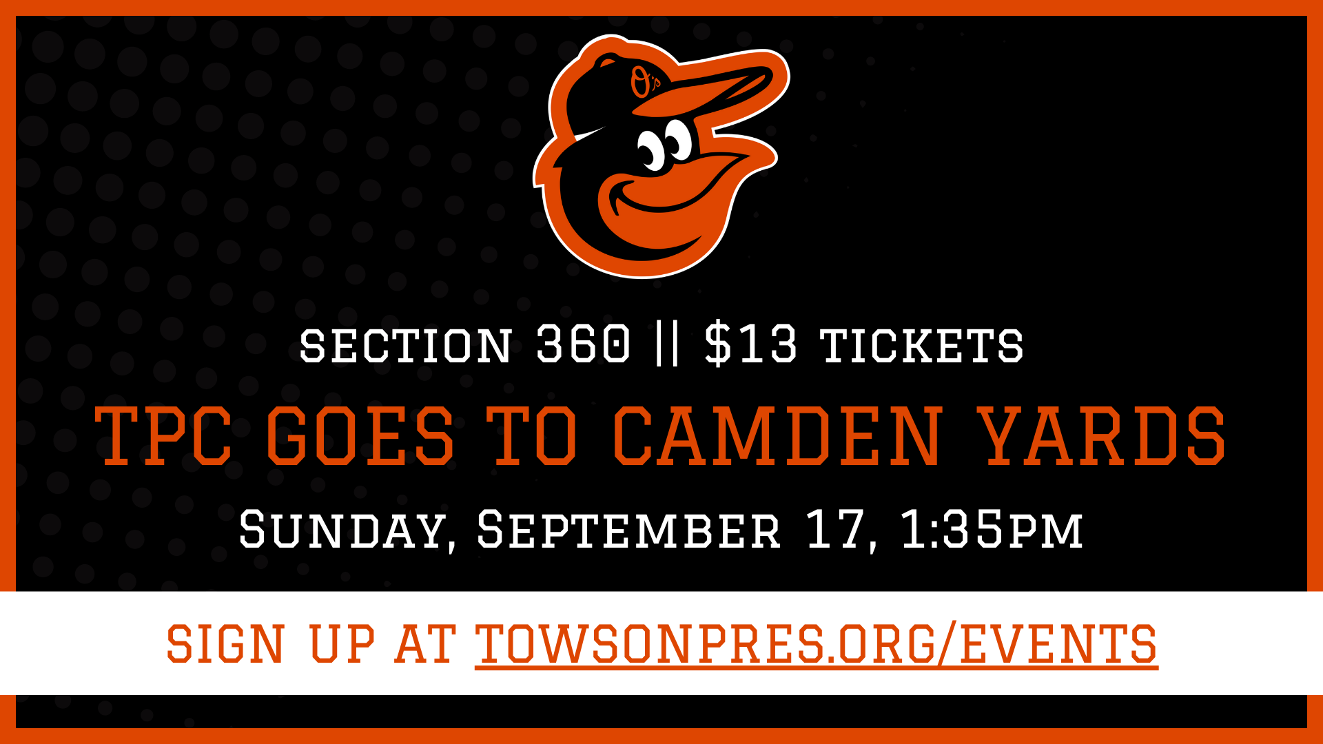 Graphic with the Orioles baseball logo that says: "Section 360 | | $13 Tickets. TPC Goes to Camden Yards. Sunday, September 17, 1:35PM. Sign up at towsonpres.org/events"