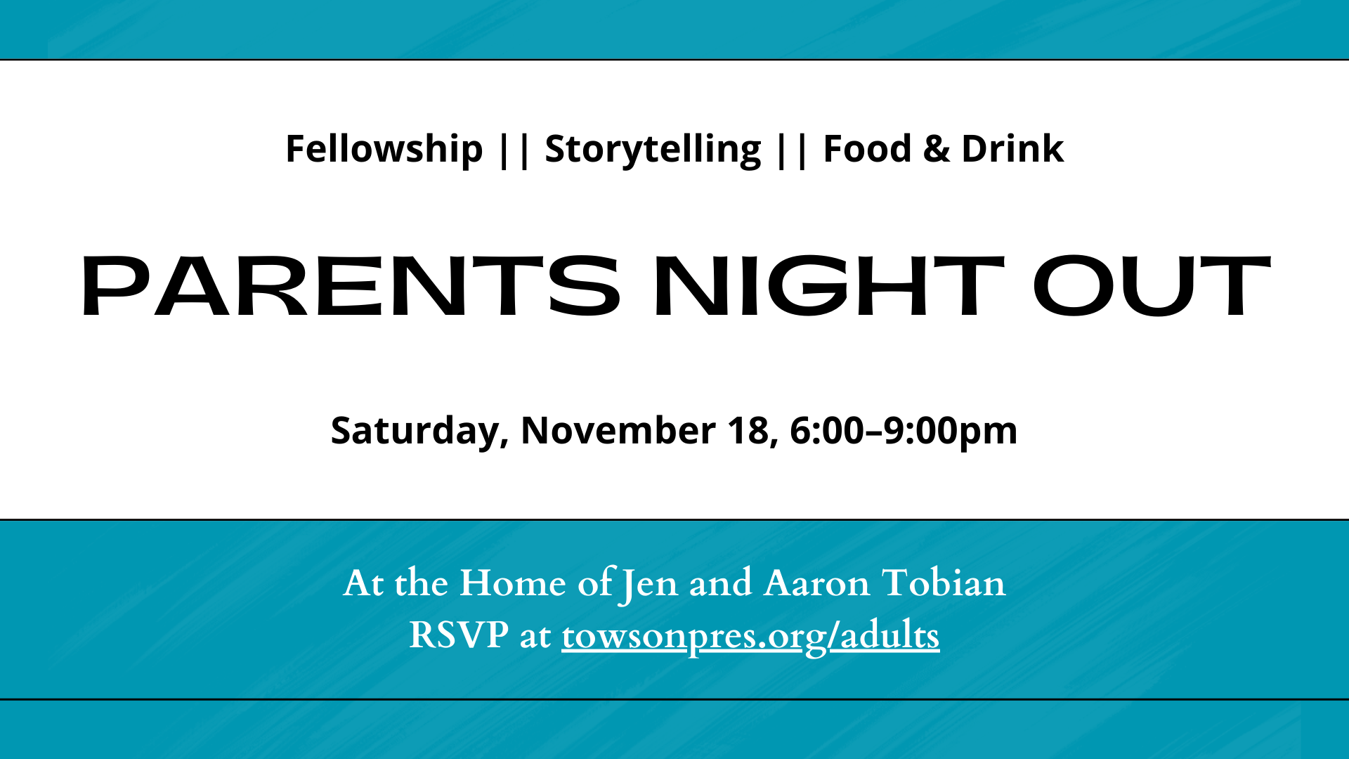 Graphic that reads: "Fellowship | Storytelling | Food & Drink. PARENTS NIGHT OUT. Saturday, November 18, 6:00-9:00pm. At the Home of Jen and Aaron Tobian. RSVP at towsonpres.org/adults