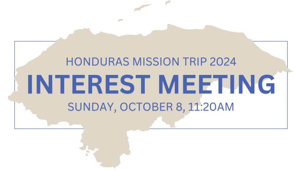 Graphic that reads: "Honduras Mission Trip 2024 Interest Meeting. Sunday, October 8, 11:20AM."